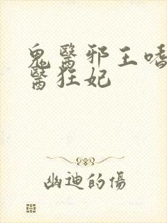 鬼医邪王嗜宠鬼医狂妃