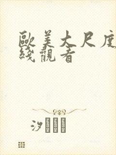 欧美大尺度片在线观看