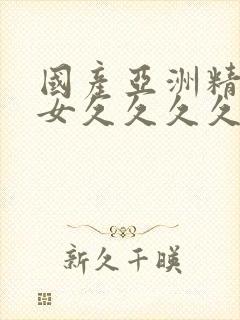 国产亚洲精品美女久久久久久免费观看封面