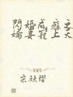 闪婚成瘾之大佬娇妻宠上天短剧在线