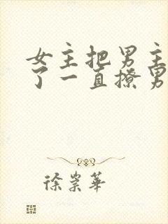 女主把男主囚禁了一直撩男主小说