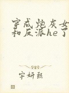 穿成炮灰女配后和反派he了封面