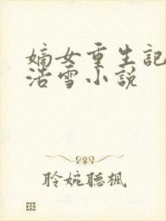 嫡女重生记六月浩雪小说