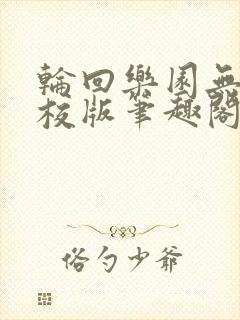 轮回乐园无错精校版笔趣阁封面