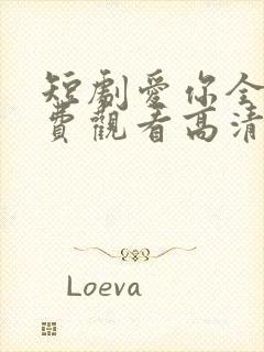 短剧爱你全集免费观看高清