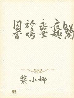 囚于永夜by麦香鸡笔趣阁