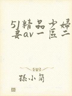 51精品少妇人妻av一区二区