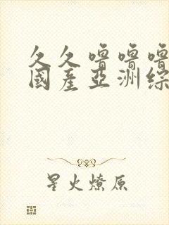 久久噜噜噜精品国产亚洲综合