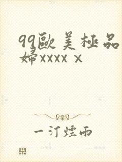 99欧美极品少妇xxxxⅹ
