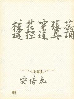 校花穿张蕊跳蛋遥控道具调教小说