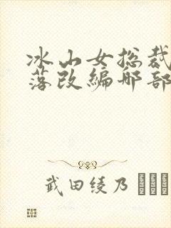 冰山女总裁的堕落改编哪部小说