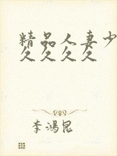 精品人妻少妇久久久久久