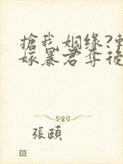 抢我姻缘?转身嫁暴君夺后位下载全文