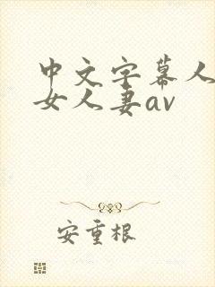 中文字幕人妻熟女人妻av