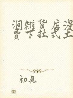 洞杂货店漫画免费下拉式土豪漫画