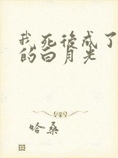 我死后成了他们的白月光