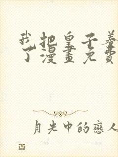 我把皇子养黑化了漫画免费下拉式