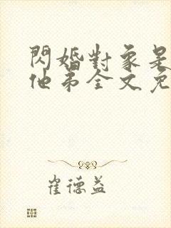 闪婚对象是前任他弟全文免费阅读最封面