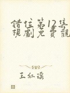 错位第12集电视剧免费观看