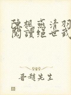 陈枫燕清羽免费阅读绝世武魂最新章节