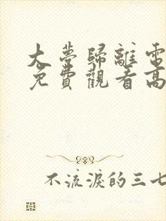 大梦归离电视剧免费观看高清