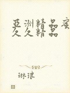 亚洲精品蜜桃久久久精品