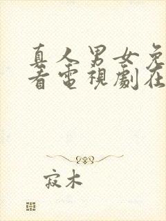 真人男女免费观看电视剧在线高清