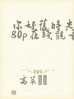 你好旧时光1080p在线观看