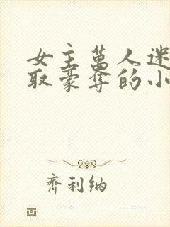 女主万人迷被强取豪夺的小说