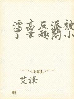 漂亮反派被催眠了笔趣阁小说封面