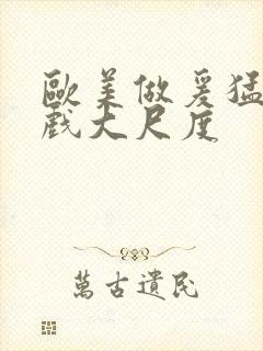 欧美做爰猛烈床戏大尺度