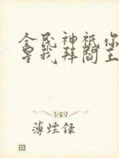 全民神祇你拜寿星我拜阎王小说推荐