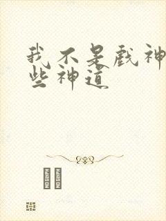 我不是戏神有哪些神道