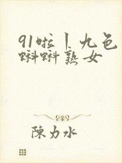 91啦丨九色丨蝌蚪熟女
