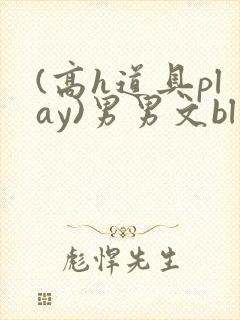 (高h道具play)男男文bl