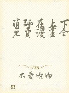 萌师在上下拉式免费漫画全集