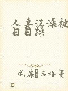 人妻洗澡被强公日日躁