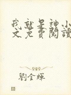 我就是神小说全文免费阅读