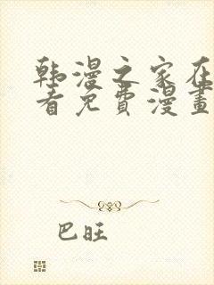 韩漫之家在线观看免费漫画