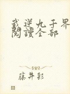 武逆九千界小说阅读全部