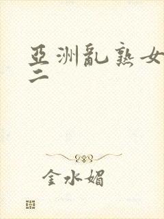 亚洲乱熟女一区二