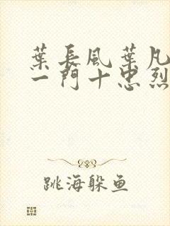 叶长风叶凡小说一门十忠烈