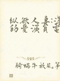 纵欲人妻:浓厚的爱演员电影