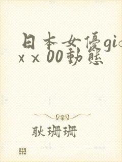 日本女优gifxⅹ00动态