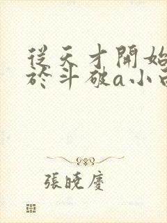 从天才开始无敌于斗破a小白b完结