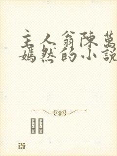 主人翁陈万里唐嫣然的小说