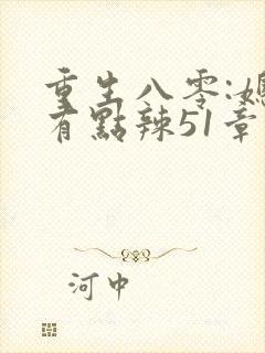 重生八零:媳妇有点辣51章