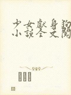 少女献身狗一生小说全文阅读无弹窗