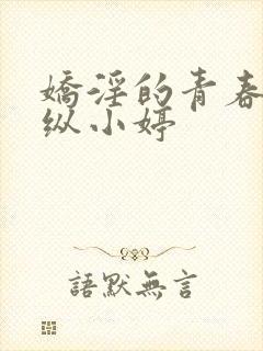 娇淫的青春之放纵小婷