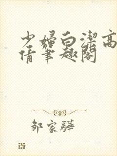 少妇白洁高义孙倩笔趣阁